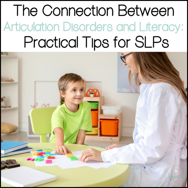 The Connection Between Articulation Disorders and Literacy: Practical Tips for SLPs