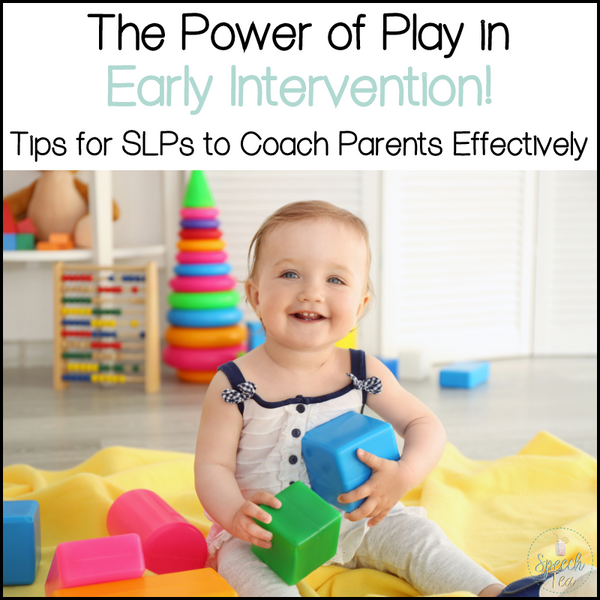 The Power of Play in Early Intervention: Tips for SLPs to Coach Parents Effectively